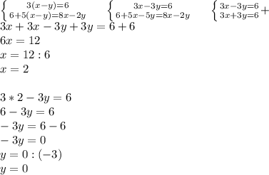 \left \{ {{3(x-y)=6} \atop {6+5(x-y)=8x-2y}} \right. \ \ \ \ \left \{ {{3x-3y=6} \atop {6+5x-5y=8x-2y}} \right. \ \ \ \ \left \{ {{3x-3y=6} \atop {3x+3y=6}} + \right. \\&#10;3x+3x-3y+3y=6+6\\&#10;6x=12\\&#10;x=12:6\\&#10;x=2\\&#10;\\&#10;3*2-3y=6\\&#10;6-3y=6\\&#10;-3y=6-6\\&#10;-3y=0\\&#10;y=0:(-3)\\&#10;y=0 \\&#10;\\&#10;