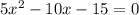 5 x^{2} -10x-15=0