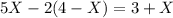 5X-2(4-X)=3+X