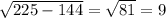 \sqrt{225 - 144 } = \sqrt{81} = 9
