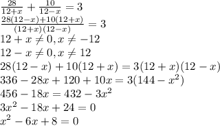 \frac{28}{12+x}+ \frac{10}{12-x}=3 \\ \frac{28(12-x)+10(12+x)}{(12+x)(12-x)}=3 \\ 12+x \neq 0,x \neq -12 \\ 12-x \neq 0,x \neq 12 \\28(12-x)+10(12+x)=3(12+x)(12-x) \\ 336-28x+120+10x=3(144-x^2) \\ 456-18x=432-3x^2 \\ 3x^2-18x+24=0 \\ x^2-6x+8=0