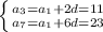 \left \{ {{ a_{3}= a_{1} +2d = 11 } \atop { a_{7} = a_{1}+ 6d = 23 }} \right.