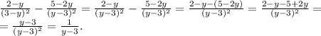 \frac{2-y}{ (3 - y)^{2} } - \frac{5 - 2y}{(y - 3)^{2} } = \frac{2-y}{ (y-3)^{2} } - \frac{5 - 2y}{(y - 3)^{2} } = \frac{2-y-(5 - 2y)}{(y - 3)^{2} } = \frac{2-y-5+ 2y}{(y - 3)^{2} } = \\ = \frac{y-3}{(y - 3)^{2} } = \frac{1}{y - 3}.