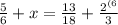 \frac{5}{6}+x= \frac{13}{18} + \frac{2 ^{(6} }{3}