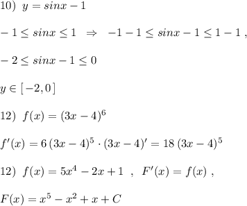 10)\; \; y=sinx-1\\\\-1\leq sinx\leq 1\; \; \Rightarrow \; \; -1-1\leq sinx-1\leq 1-1\; ,\\\\-2\leq sinx-1\leq 0\\\\y\in [\, -2,0\, ]\\\\12)\; \; f(x)=(3x-4)^6\\\\f'(x)=6\, (3x-4)^5\cdot (3x-4)'=18\, (3x-4)^5\\\\12)\; \; f(x)=5x^4-2x+1\; \; ,\; \; F'(x)=f(x)\; ,\\\\F(x)=x^5-x^2+x+C