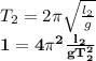 T_2=2\pi \sqrt{ \frac{l_2}{g} }\\&#10;\bf 1=4\pi^2 \frac{l_2}{gT_2^2}