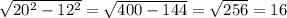 \sqrt{ 20^{2} - 12^{2} } = \sqrt{400-144} = \sqrt{256} =16