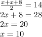 \frac{x+x+8}{2}=14 \\ 2x+8=28 \\ 2x=20 \\ x=10