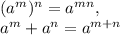 (a ^{m}) ^{n}=a ^{mn}, \\ a ^{m}+a ^{n}=a ^{m+n}