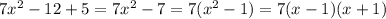 7 x^{2} -12+5=7 x^{2} -7=7( x^{2} -1) = 7(x-1)(x+1)