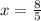 x= \frac{8}{5}