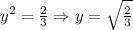 y^{2} = \frac{2}{3}\Rightarrow y= \sqrt{ \frac{2}{3} }