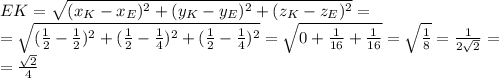 EK=&#10; \sqrt{(x_K-x_E) ^{2}+(y_K-y_E) ^{2} +(z_K-z_E) ^{2}} = \\ =\sqrt{( &#10;\frac{1}{2} - \frac{1}{2} ) ^{2}+( \frac{1}{2} - \frac{1}{4} ) ^{2} +( &#10;\frac{1}{2} - \frac{1}{4} ) ^{2}}= \sqrt {0+ \frac{1}{16}+\frac{1}{16} &#10;}= \sqrt{ \frac{1}{8} }= \frac{1}{2 \sqrt{2} }= \\ = \frac{ \sqrt{2} &#10;}{4}