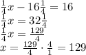 \frac14x-16\frac14=16\\\frac14x=32\frac14\\\frac14x=\frac{129}4\\x=\frac{129}4\cdot\frac41=129