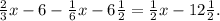 \frac23x-6-\frac16x-6\frac12=\frac12x-12\frac12.