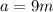 a= 9m