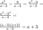 \frac{a^2}{a-3}-\frac{9}{a-3}=\frac{a^2-9}{a-3}=\\\\\frac{a^2-3^2}{a-3}=\\\\\frac{(a-3)(a+3)}{a-3}=a+3