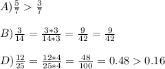 A)\frac{5}{7} \frac{3}{7} \\ \\ B) \frac{3}{14} = \frac{3*3}{14*3} = \frac{9}{42} = \frac{9}{42} \\ \\ D) \frac{12}{25} = \frac{12*4}{25*4} = \frac{48}{100} =0.480.16