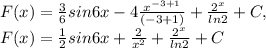 F(x)= \frac{3}{6}sin6x-4 \frac{ x^{-3+1} }{(-3+1)}+ \frac{2 ^{x} }{ln2} +C, \\F(x)= \frac{1}{2}sin6x+ \frac{ 2 }{ x^{2} }+ \frac{2 ^{x} }{ln2} +C
