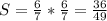 S= \frac{6}{7} * \frac{6}{7} = \frac{36}{49}