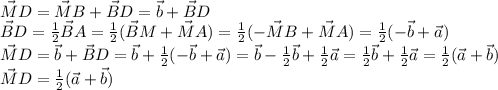 \vec MD=\vec MB + \vec BD = \vec b + \vec BD \\ &#10;\vec BD= \frac{1}{2} \vec BA= \frac{1}{2} (\vec BM + \vec MA)=\frac{1}{2} (-\vec MB+\vec MA)=\frac{1}{2} (-\vec b+\vec a)\\\vec MD= \vec b + \vec BD= \vec b + \frac{1}{2} (-\vec b+\vec a)=\vec b - \frac{1}{2} \vec b + \frac{1}{2} \vec a=\frac{1}{2} \vec b + \frac{1}{2} \vec a=\frac{1}{2} (\vec a + \vec b)\\\vec MD = \frac{1}{2} (\vec a + \vec b)