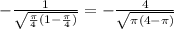 -\frac{1}{ \sqrt{ \frac{\pi }{4} (1-\frac{\pi }{4})} } =-\frac{4}{\sqrt{ \pi(4-\pi)} }