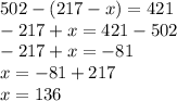 502-(217-x)=421 \\ -217+x=421-502 \\ -217+x=-81 \\ x=-81+217 \\ x=136