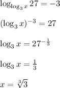 \log_{\log_3x}27=-3\\\\(\log_3x)^{-3}=27\\\\\log_3x=27^{- \frac{1}{3} }\\\\\log_3x= \frac{1}{3} \\\\x= \sqrt[3]{3}