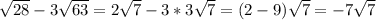 \sqrt{28} -3 \sqrt{63} =2 \sqrt{7} -3*3 \sqrt{7} =(2-9) \sqrt{7} =-7 \sqrt{7}