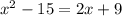 x^{2} -15=2x+9