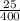 \frac{25}{400}