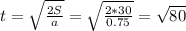 t= \sqrt{ \frac{2S}{a}}=\sqrt{ \frac{2*30}{0.75} } = \sqrt{80}