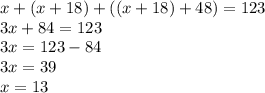 x+(x+18)+((x+18)+48)=123 \\ 3x+84=123 \\ 3x=123-84 \\ 3x=39 \\ x=13