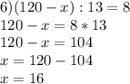 6)(120-x):13=8 \\ 120-x=8*13 \\ 120-x=104\\x=120-104\\x=16