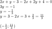 2x+y-3-2x+2y+4=0 \\ 3y=-1 \\ y=- \frac{1}{3} \\ y=3-2x=3+ \frac{2}{3}= \frac{11}{3} \\ \\ (- \frac{1}{3}; \frac{11}{3} )