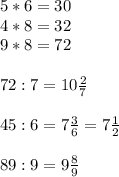 5*6=30 \\ 4*8=32 \\ 9*8=72 \\ \\ 72:7=10 \frac{2}{7} \\ \\ 45:6=7 \frac{3}{6} =7 \frac{1}{2} \\ \\ 89:9=9 \frac{8}{9}