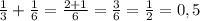 \frac{1}{3} + \frac{1}{6} = \frac{2+1}{6} = \frac{3}{6} = \frac{1}{2} =0,5