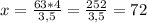 x= \frac{63*4}{3,5} = \frac{252}{3,5} =72