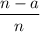 $\frac{n-a}{n}