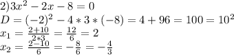 2) 3x^2-2x-8=0\\&#10;D=(-2)^2-4*3*(-8)=4+96=100=10^2\\&#10;x_1=\frac{2+10}{2*3}=\frac{12}{6}=2\\&#10;x_2=\frac{2-10}{6}=-\frac86=-\frac43