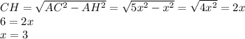 CH= \sqrt{AC^2-AH^2} = \sqrt{5x^2-x^2} = \sqrt{4x^2} =2x \\ 6=2x \\ x=3