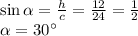 \sin \alpha = \frac{h}{c} = \frac{12}{24} = \frac{1}{2} \\ \alpha =30а