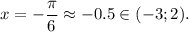 x=-\dfrac{\pi}{6}\approx-0.5\in(-3;2).