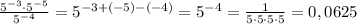 \frac{5^{-3}\cdot 5 ^{-5} }{5 ^{-4} }=5 ^{-3+(-5)-(-4)}=5 ^{-4} = \frac{1}{5\cdot5\cdot5\cdot5}=0,0625