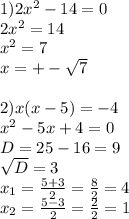 1)2 x^{2} -14=0 \\ 2 x^{2} =14 \\ x^{2} =7 \\ x=+- \sqrt{7} \\ \\ 2)x(x-5)=-4 \\ x^{2} -5x+4=0 \\ D=25-16=9 \\ \sqrt{D} =3 \\ x_{1} = \frac{5+3}{2} = \frac{8}{2} =4 \\ x_{2} = \frac{5-3}{2} = \frac{2}{2} =1