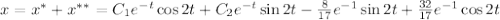 x=x^*+x^{**}=C_1e^{-t}\cos 2t+C_2e^{-t}\sin 2t-\frac{8}{17}e^{-1}\sin 2t+\frac{32}{17}e^{-1}\cos 2t