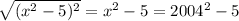 \sqrt{(x^{2} -5)^{2}} =x^{2} -5=2004^{2}-5