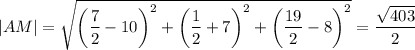 |AM|=\sqrt{\left(\dfrac{7}{2}-10\right)^2+\left(\dfrac{1}{2}+7\right)^2+\left(\dfrac{19}{2}-8\right)^2}=\dfrac{\sqrt{403}}{2}