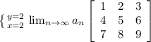 \left \{ {{y=2} \atop {x=2}} \right. \lim_{n \to \infty} a_n \left[\begin{array}{ccc}1&2&3\\4&5&6\\7&8&9\end{array}\right]