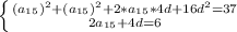 \left \{ {{(a_{15})^{2}+(a_{15})^{2}+2*a_{15}*4d+16d^{2}=37} \atop {2a_{15}+4d=6}} \right.